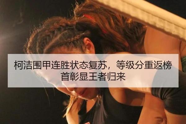 柯洁围甲连胜状态复苏，等级分重返榜首彰显王者归来