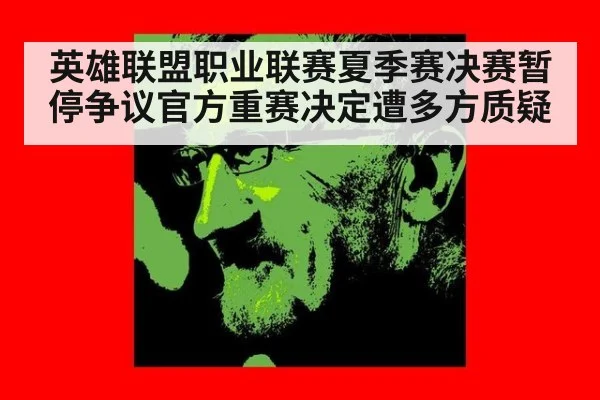英雄联盟职业联赛夏季赛决赛暂停争议官方重赛决定遭多方质疑
