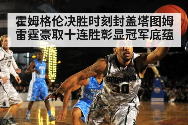 霍姆格伦决胜时刻封盖塔图姆雷霆豪取十连胜彰显冠军底蕴